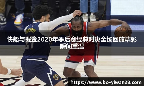 快船与掘金2020年季后赛经典对决全场回放精彩瞬间重温
